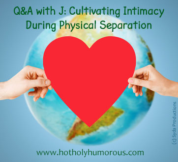 Separation Intimacy Q&A with J: Cultivating Intimacy During Physical Separation - Hot, Holy ...